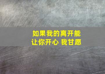 如果我的离开能让你开心 我甘愿